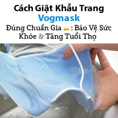 Cách Giặt Khẩu Trang Vogmask Đúng Chuẩn Chuyên Gia: Bảo Vệ Sức Khỏe & Tăng Tuổi Thọ