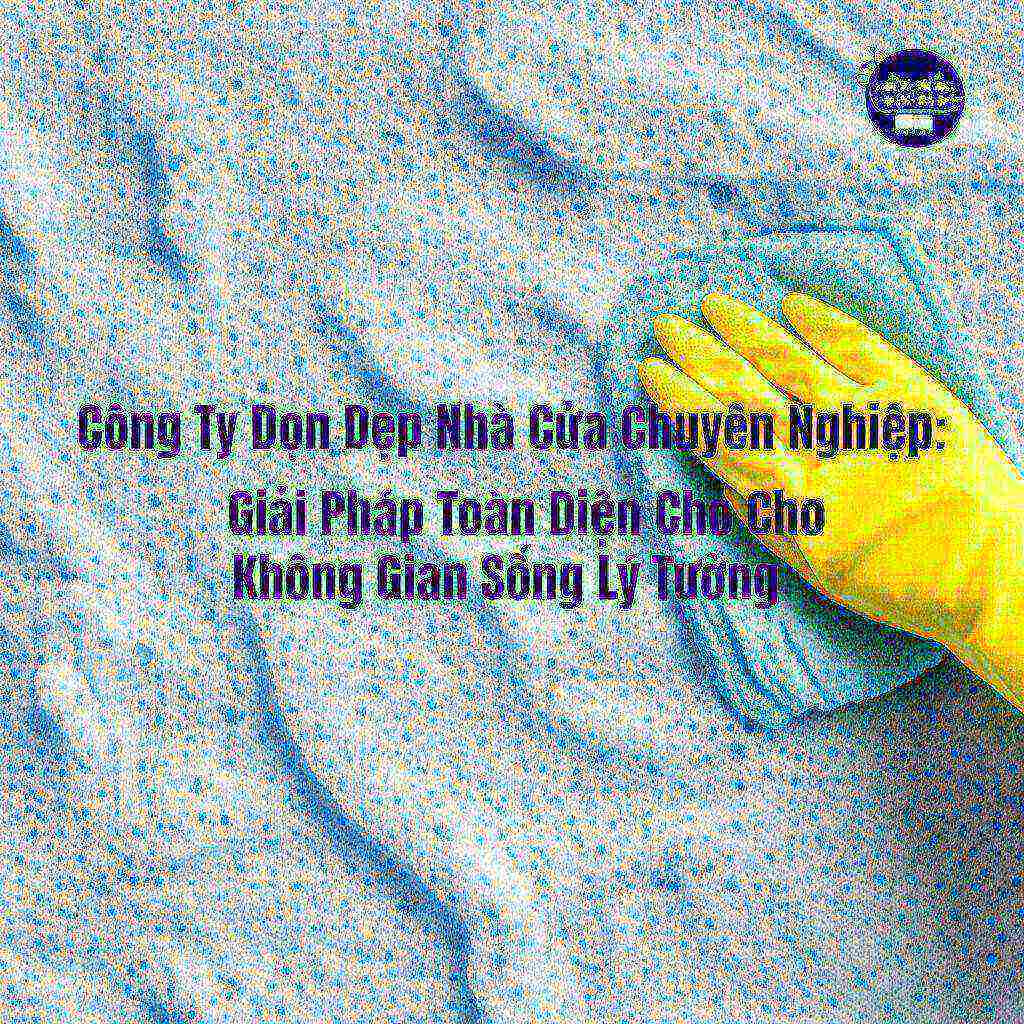 Hình minh họa cho bài viết: Công Ty Dọn Dẹp Nhà Cửa Chuyên Nghiệp: Giải Pháp Toàn Diện Cho Không Gian Sống Lý Tưởng