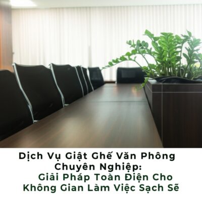 Dịch Vụ Giặt Ghế Văn Phòng Chuyên Nghiệp: Giải Pháp Toàn Diện Cho Không Gian Làm Việc Sạch Sẽ