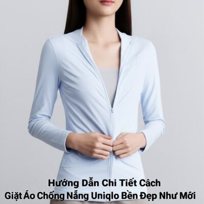 Hướng Dẫn Chi Tiết Cách Giặt Áo Chống Nắng Uniqlo Bền Đẹp Như Mới