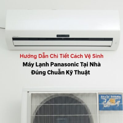 Hướng Dẫn Chi Tiết Cách Vệ Sinh Máy Lạnh Panasonic Tại Nhà Đúng Chuẩn Kỹ Thuật